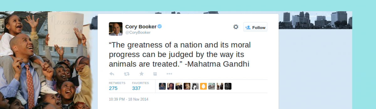 Cory Booker on Twitter   “The greatness of a nation and its moral progress can be judged by the way its animals are treated.”  Mahatma Gandhi